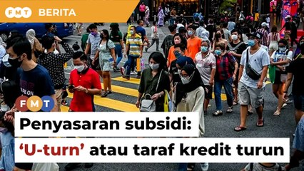 Penyasaran subsidi: ‘U-turn’ atau taraf kredit turun, pakar beri amaran