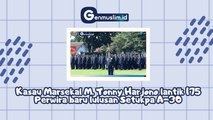 Kasau Marsekal M. Tonny Harjono lantik 175 Perwira baru lulusan Setukpa A-30