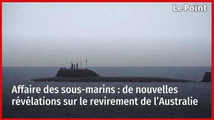 Affaire des sous-marins : de nouvelles révélations sur le revirement de l’Australie