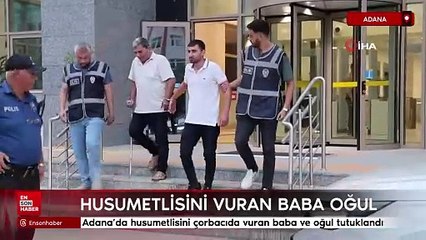 Adana’da husumetlisini çorbacıda vuran baba ve oğul tutuklandı