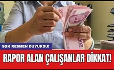 SGK resmen duyurdu! Rapor alan çalışanlar dikkat