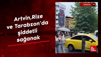Artvin, Rize ve Trabzon'da şiddetli sağanak