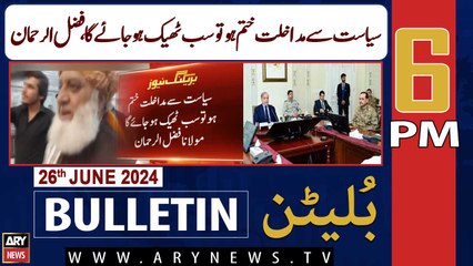 ARY News 6 PM News Bulletin | 26th June 2024 | Fazal-ur-Rehman's Big Statement