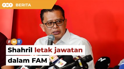 Shahril letak jawatan dalam FAM, dakwa mahu tumpu tugas di Selangor FC, FAS