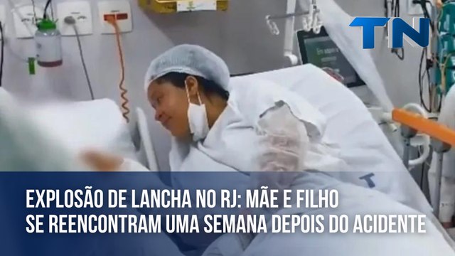 Explosão de lancha no RJ: mãe e filho se reencontram uma semana depois do acidente