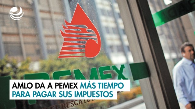 AMLO da a Pemex más tiempo para pagar sus impuestos