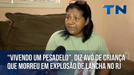 “Vivendo um pesadelo”, diz avó de criança que morreu em explosão de lancha no RJ