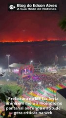 Prefeitura no MS faz festa junina em meio a incêndio no pantanal ao fundo e atitude gera críticas na web