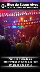 Prefeito é vaiado ao interromper show de São João em cidade da Bahia
