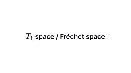 T1 space / Fréchet space (Topology)