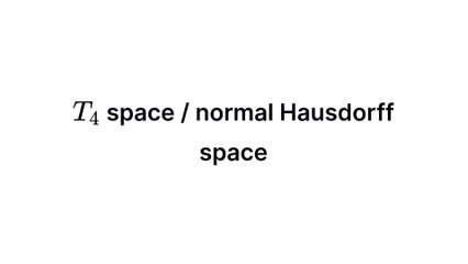 T4 space / normal Hausdorff space (Topology)