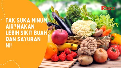 Tak Suka Minum Air? Makan Banyak Sikit Buah Dan Sayuran Ni