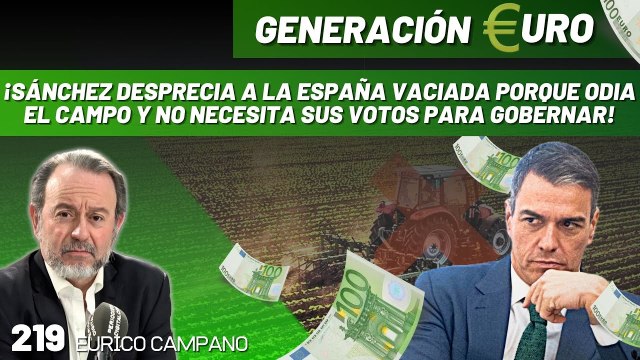 Generación Euro #219: ¡Sánchez desprecia a la España vaciada porque no necesita sus votos! ¡Sólo atiende a golpistas!