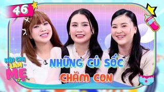 Hội Chị Làm Mẹ 46 Mẹ  bỉm 3 con với những CÚ SỐC chăm con khiến MC NGÃ NGỬA