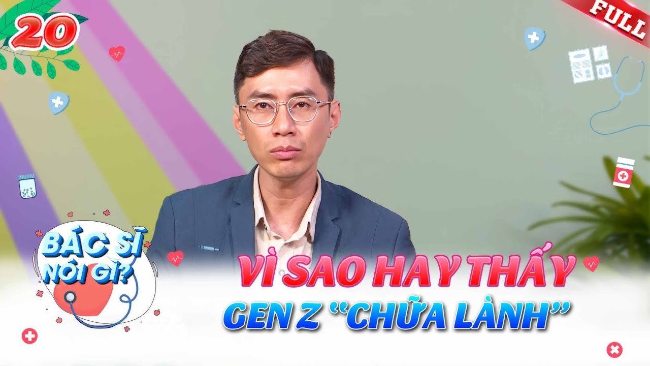 Bác Sĩ  Nói Gì 20  Vì sao hay thấy Gen Z đi chữa lành
