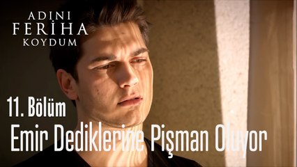 Emir Dediklerine Pişman Oluyor - Adını Feriha Koydum 11. Bölüm