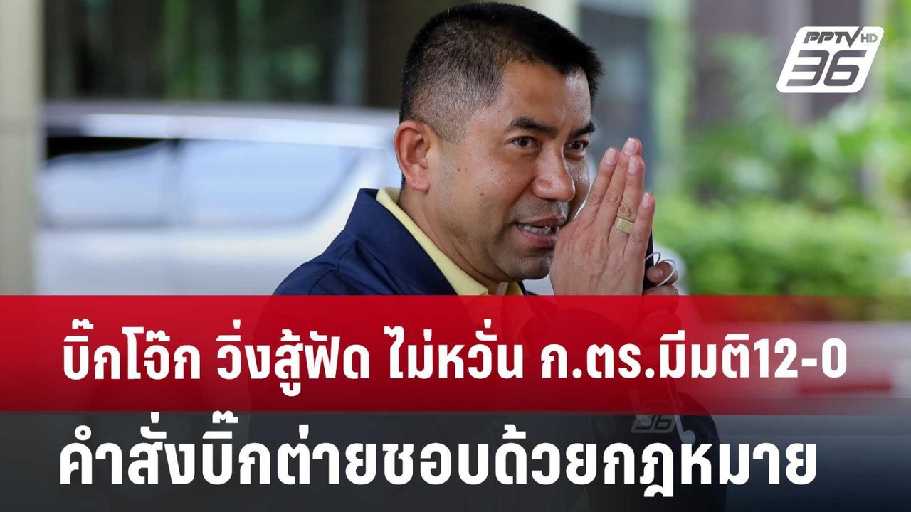 บิ๊กโจ๊ก วิ่งสู้ฟัด ไม่หวั่น ก.ตร.มีมติ12-0 คำส...