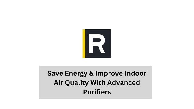 Save Energy & Improve Indoor Air Quality With Advanced Purifiers