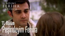 Peşindeyim Feriha - Adını Feriha Koydum 11. Bölüm