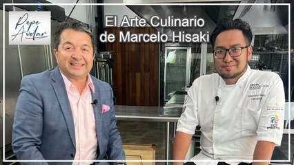 El Arte Culinario de Marcelo Hisaki - "Platicando con Pepe Avelar"