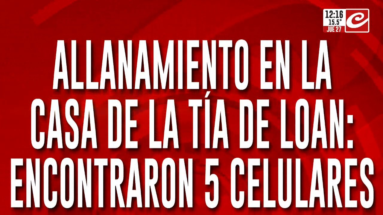 Allanamiento en la casa de la tía de Loan: encontraron 5 celulares