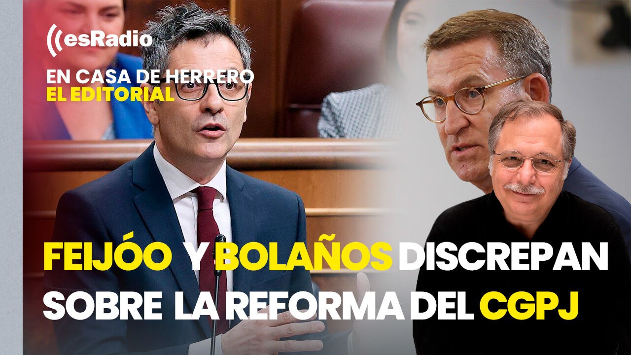 Editorial Luis Herrero: Feijóo y Bolaños discrepan sobre si la reforma del CGPJ es vinculante