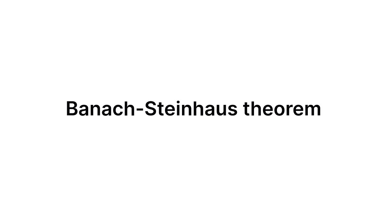 Banach-Steinhaus theorem (Functional Analysis)