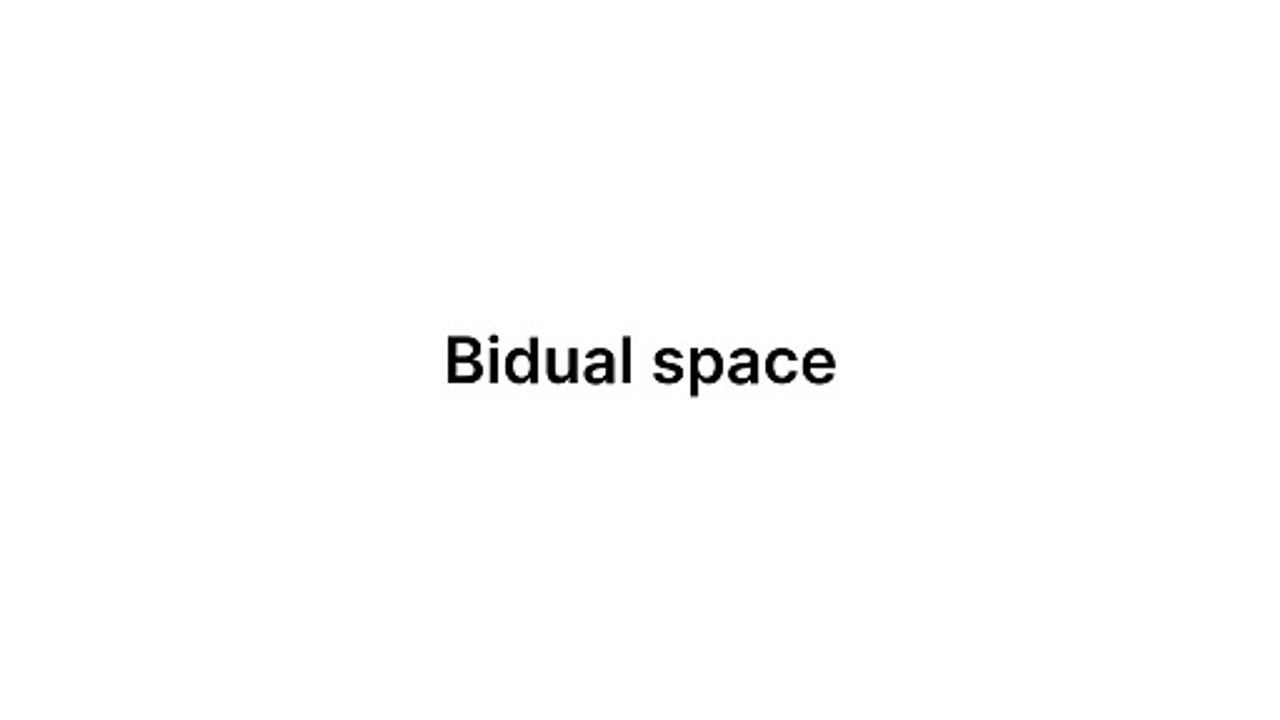 Bidual space (Functional Analysis)
