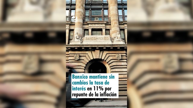 Banxico mantiene sin cambios la tasa de interés en 11% por repunte de la inflación