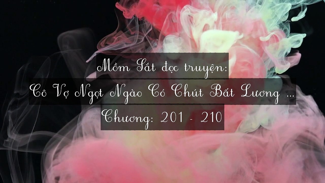 Chương 201-210 Cô Vợ Ngọt Ngào Có Chút Bất Lương (Vợ Mới Bất Lương Có Chút Ngọt)