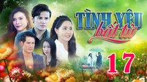 TÌNH YÊU BẤT TỬ - Tập 17 | Phim Truyện Việt Nam THVL1