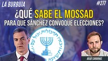 La Burbuja #277: ¿Qué sabe el Mossad para que Sánchez convoque elecciones?