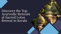 Discover the top ayurvedic retreats at sacred lotus retreat in kerala
