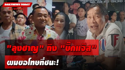 "ลุงชาญ"ถึง"บิ๊กแจ๊ส" ผมขอโทษที่ชนะ! | DAILYNEWSTODAY 01/07/67