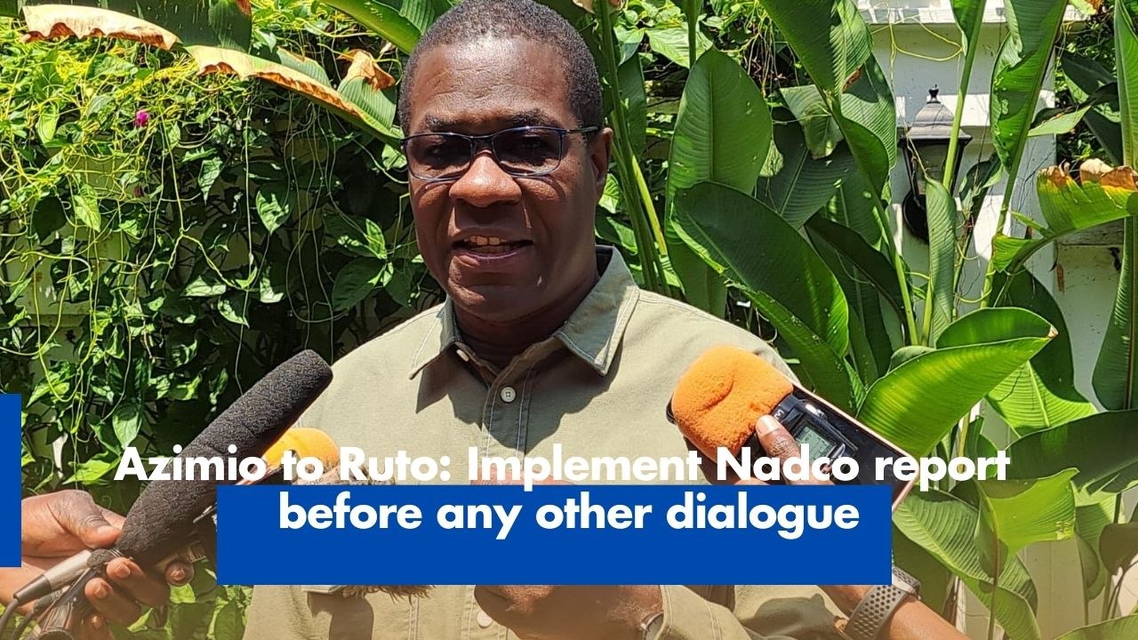 Azimio to Ruto: Implement Nadco report before any other dialogue