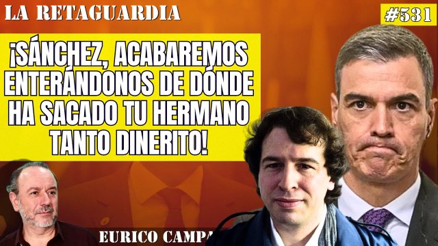 La Retaguardia #531: ¡Sánchez, acabaremos enterándonos de dónde ha sacado tu hermano tanto dinerito!
