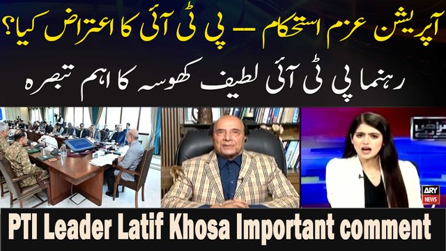 Operation Azm-e-Istehkam PTI Ka Aitraaz Kya? Rehnuma PTI Latif Khosa Ka Ahem Tabsarah
