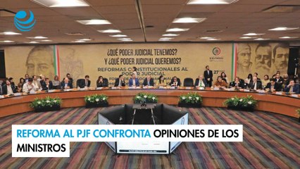 Reforma al PJF confronta opiniones de los ministros