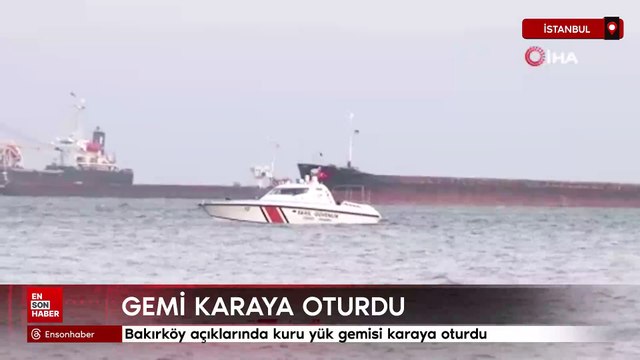 Bakırköy açıklarında kuru yük gemisi karaya oturdu
