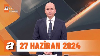 atv Ana Haber | 27 Haziran 2024