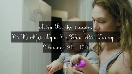 Chương 91-100 Cô Vợ Ngọt Ngào Có Chút Bất Lương (Vợ Mới Bất Lương Có Chút Ngọt)