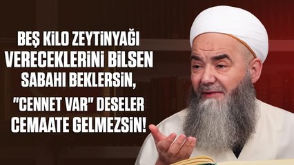 Beş Kilo Zeytinyağı Vereceklerini Bilsen Sabahı Beklersin, "Cennet Var" Deseler Cemaate Gelmezsin!