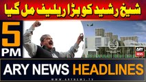 ARY News 5 PM Headlines | 29th June 2024 | Sheikh Rasheed Gets Big Relief