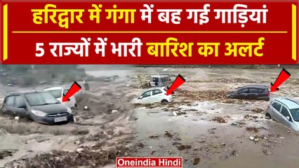 Haridwar: गंगा में गाड़ियां टीन के डिब्बे की तरह बही, IMD ने 5 राज्यों में जारी किया अलर्ट| वनइंडिया