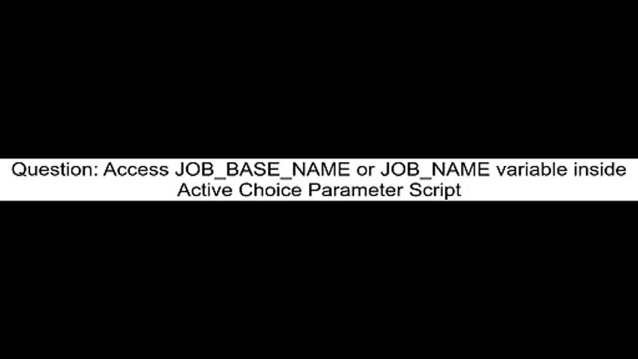 Access JOB_BASE_NAME or JOB_NAME variable inside Active Choice Parameter Script