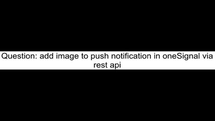 add image to push notification in oneSignal via rest api