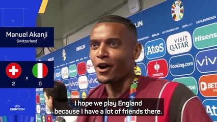 'I hope Switzerland play England!' - Akanji hoping to face familiar faces