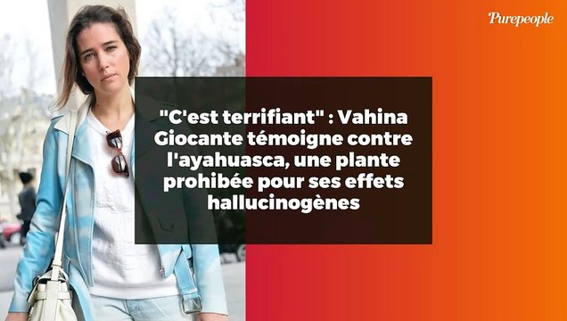 C'est terrifiant : Vahina Giocante témoigne contre l'ayahuasca, une plante prohibée pour ses effets hallucinogènes