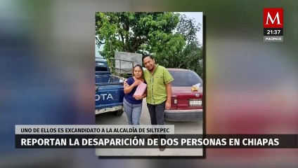Excandidato a presidencia municipal y acompañante desaparecen en Chiapas