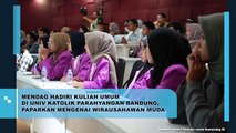 MENDAG HADIRI KULIAH UMUM DI UNIV KATOLIK PARAHYANGAN BANDUNG, PAPARKAN MENGENAI WIRAUSAHAWAN MUDA